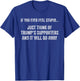 If You Ever Feel Stupid Just Think of Trump's Supporters T-Shirt - T-Shirt | Royal