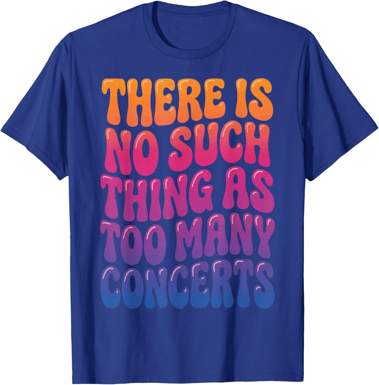 There is No Such Thing As Too Many Concerts T-Shirt - T-Shirt | Royal
