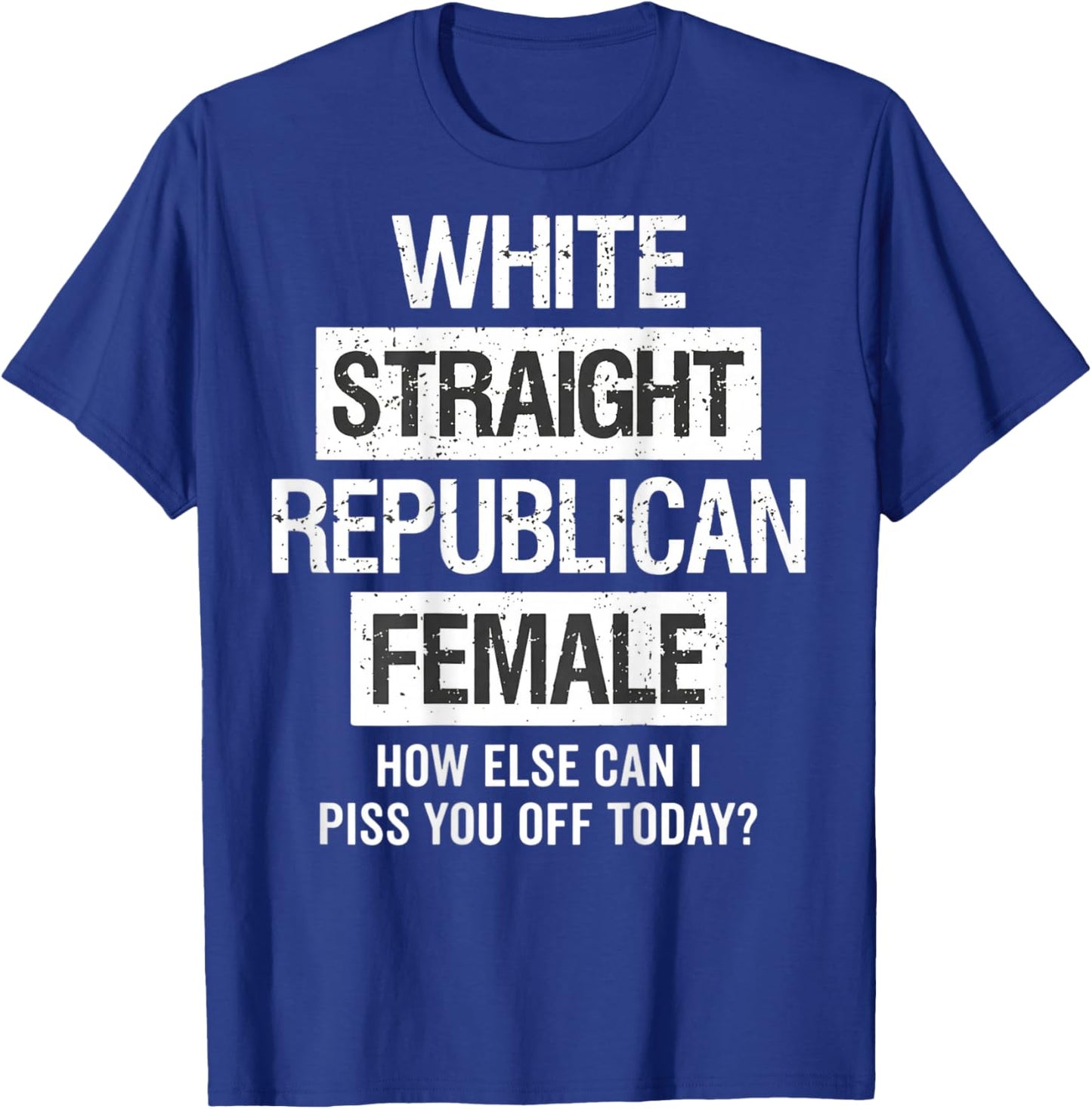 White, Straight, Republican, Female - How Else Can I On Back T-Shirt - T-Shirt | Royal