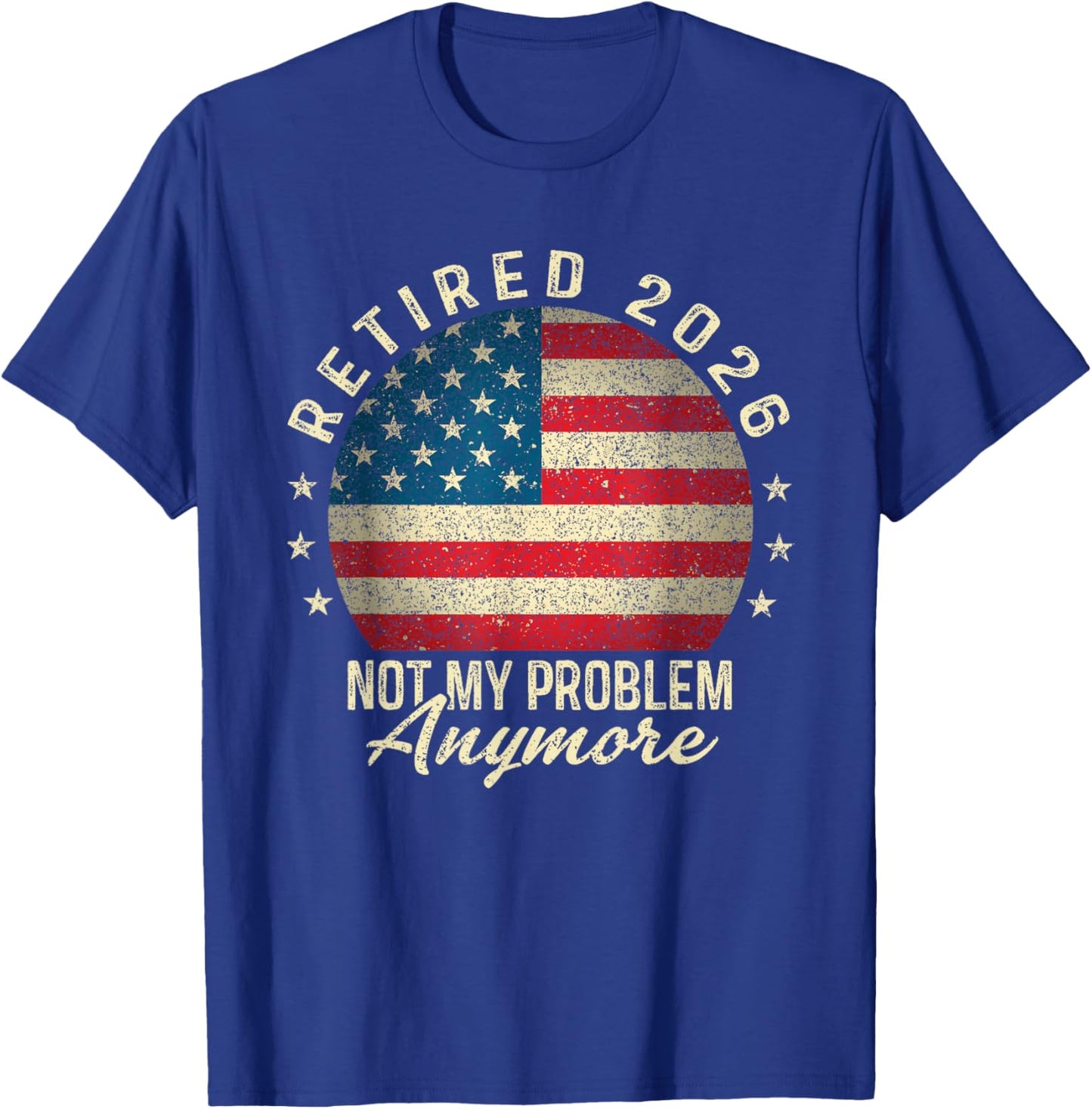 Retired 2026 not My Problem Anymore US Flag Retirement T-Shirt - T-Shirt | Royal