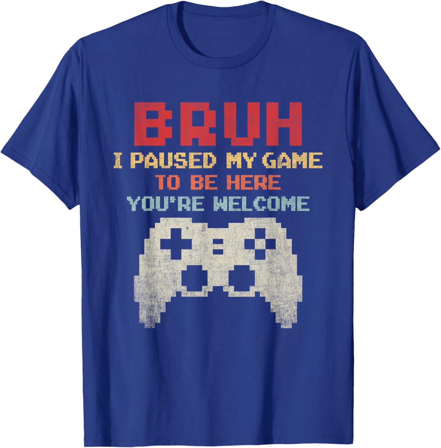 Bruh I Paused My Game To Be Here You're Welcome Funny Gamer T-Shirt - T-Shirt | Royal