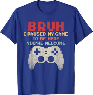 Bruh I Paused My Game To Be Here You're Welcome Funny Gamer T-Shirt - T-Shirt | Royal