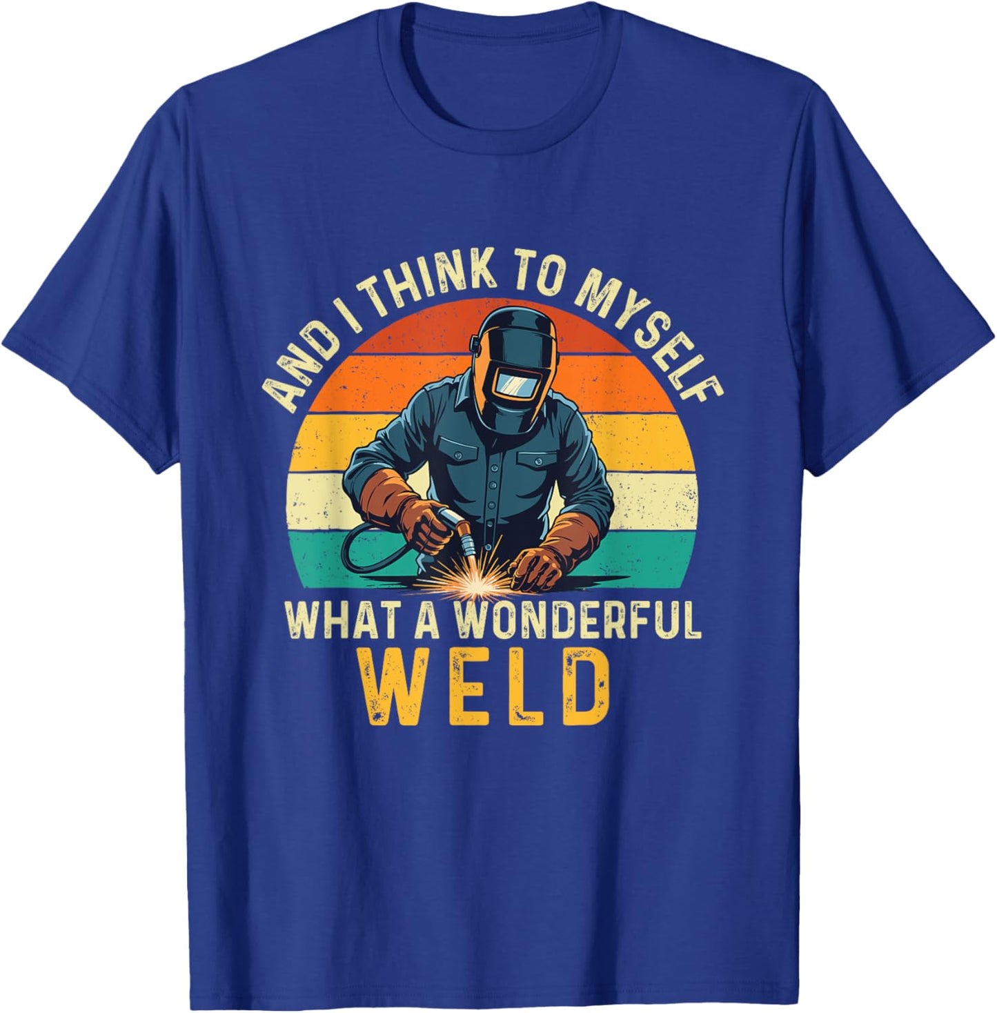 And I Think To Myself What A Wonderful Weld - Welder T-Shirt - T-Shirt | Royal