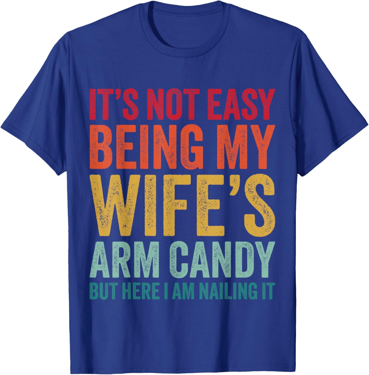 Funny Husband It's Not Easy Being My Wife's Arm Candy T-Shirt - T-Shirt | Royal