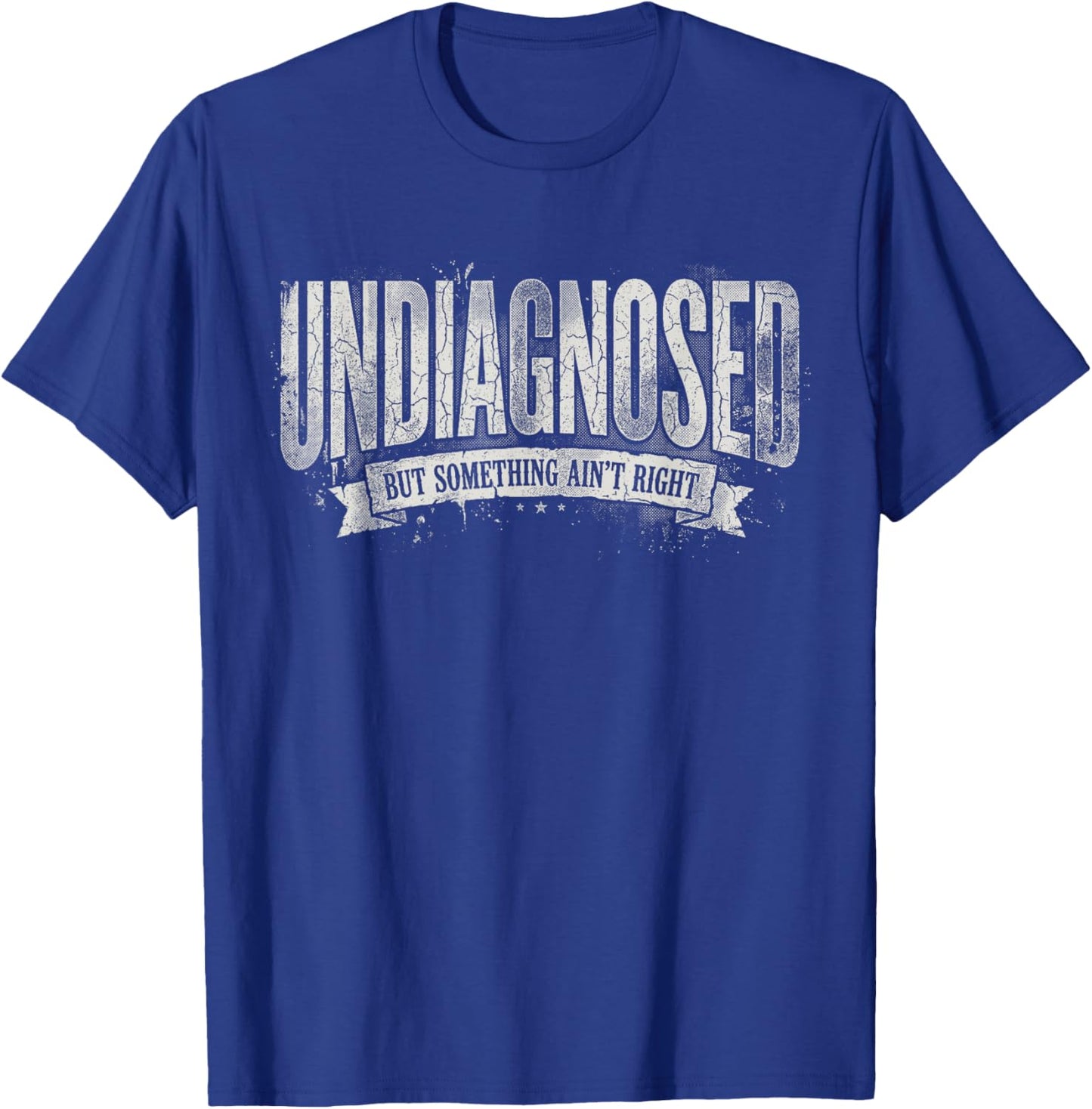 Undiagnosed But Something Ain't Right T-Shirt - T-Shirt | Royal