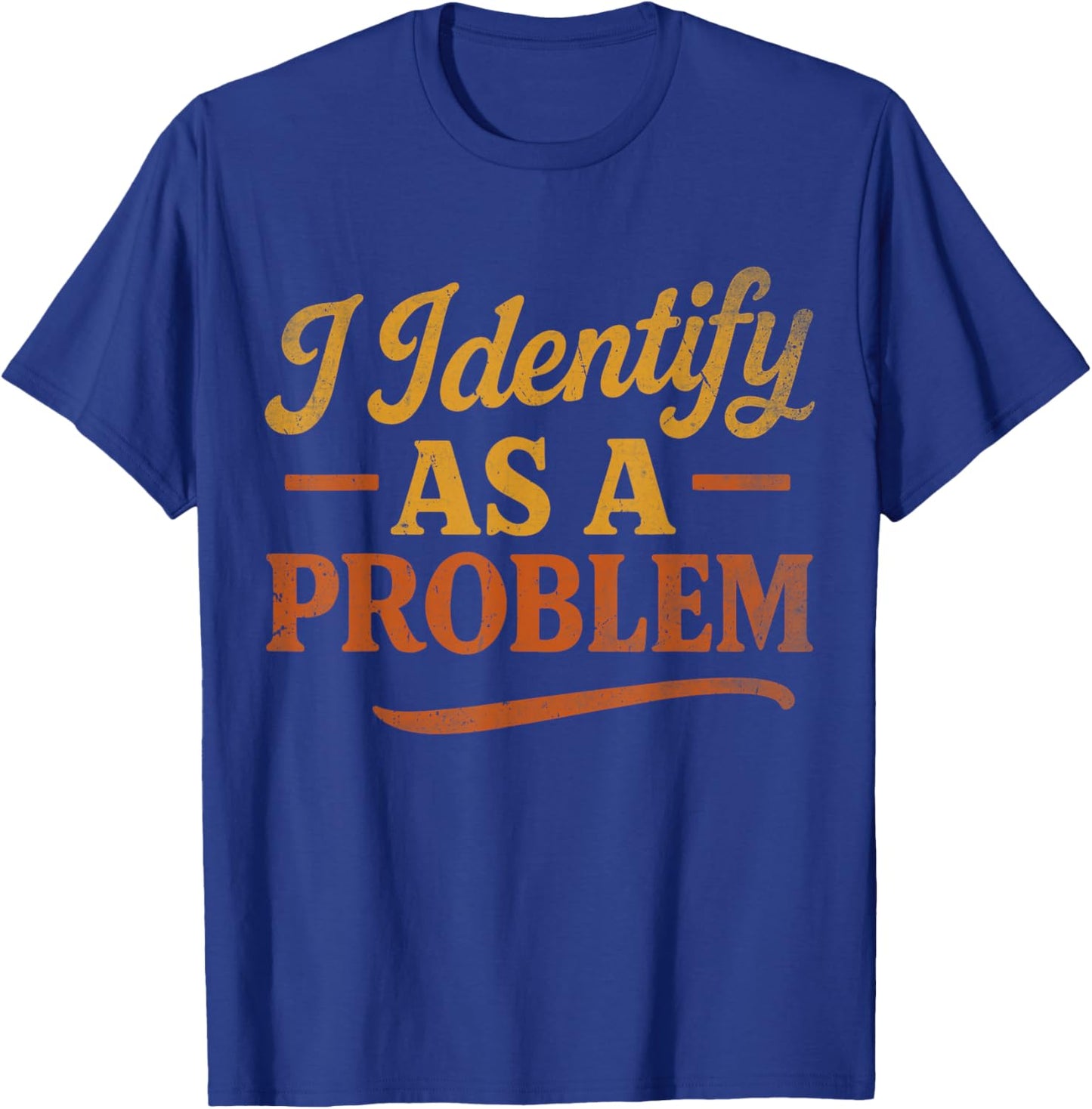 Funny Sarcastic Humor Quote, Retro I Identify As A Problem T-Shirt - T-Shirt | Royal