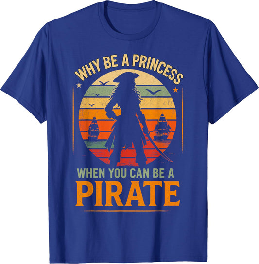 Why Be a Princess When You Can Be a Pirate T-Shirt - T-Shirt | Royal