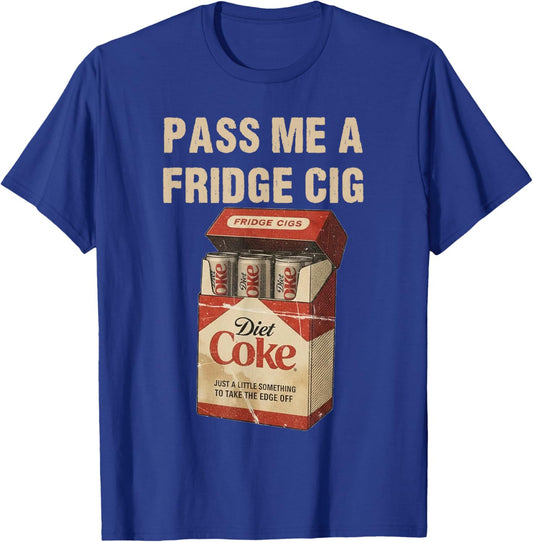 Funny Pass Me A Fridge Cig Funny Fridge Cig of Men WOM T-Shirt - T-Shirt | Royal