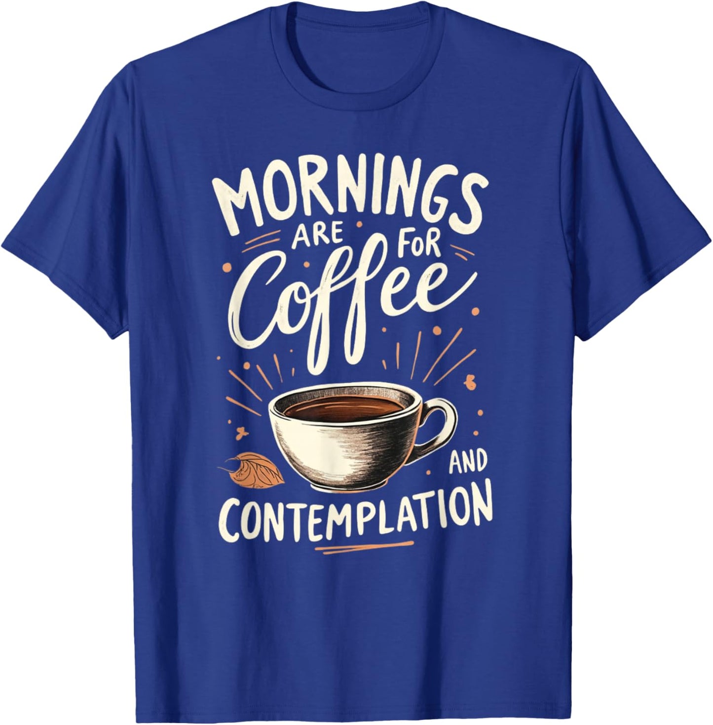Mornings Are For Coffee And Contemplation T-Shirt - T-Shirt | Royal