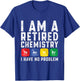 Retirement Teacher - I am a Retired Chemistry Teacher T-Shirt - T-Shirt | Royal