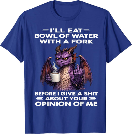 I'll eat a Bowl of Water with Fork Before I give a Shit T-Shirt - T-Shirt | Royal