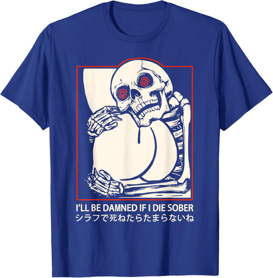 I'll Be Damned If I Die Sober Japanese Funny Skeleton T-Shirt - T-Shirt | Royal