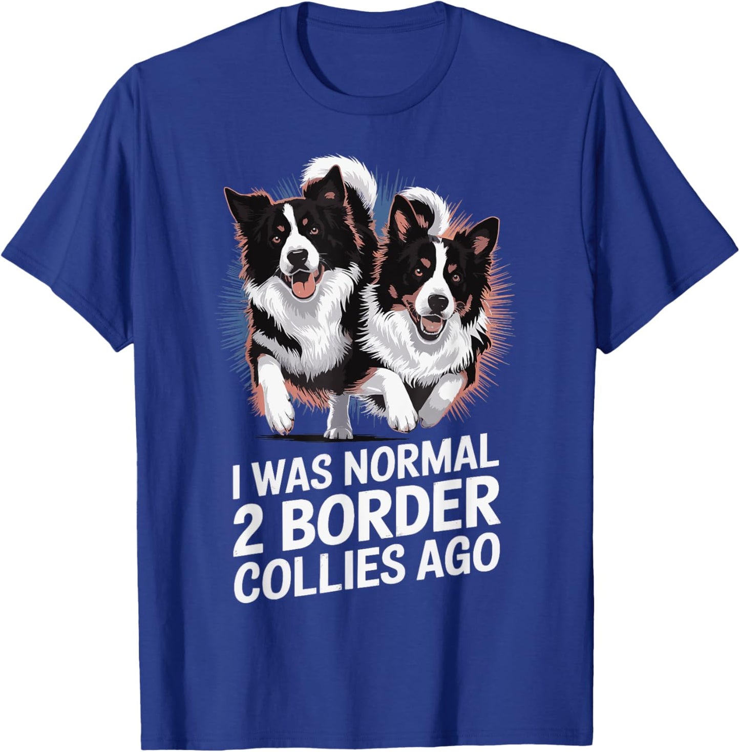 I Was Normal 2 Border Collies Ago T-Shirt - T-Shirt | Royal