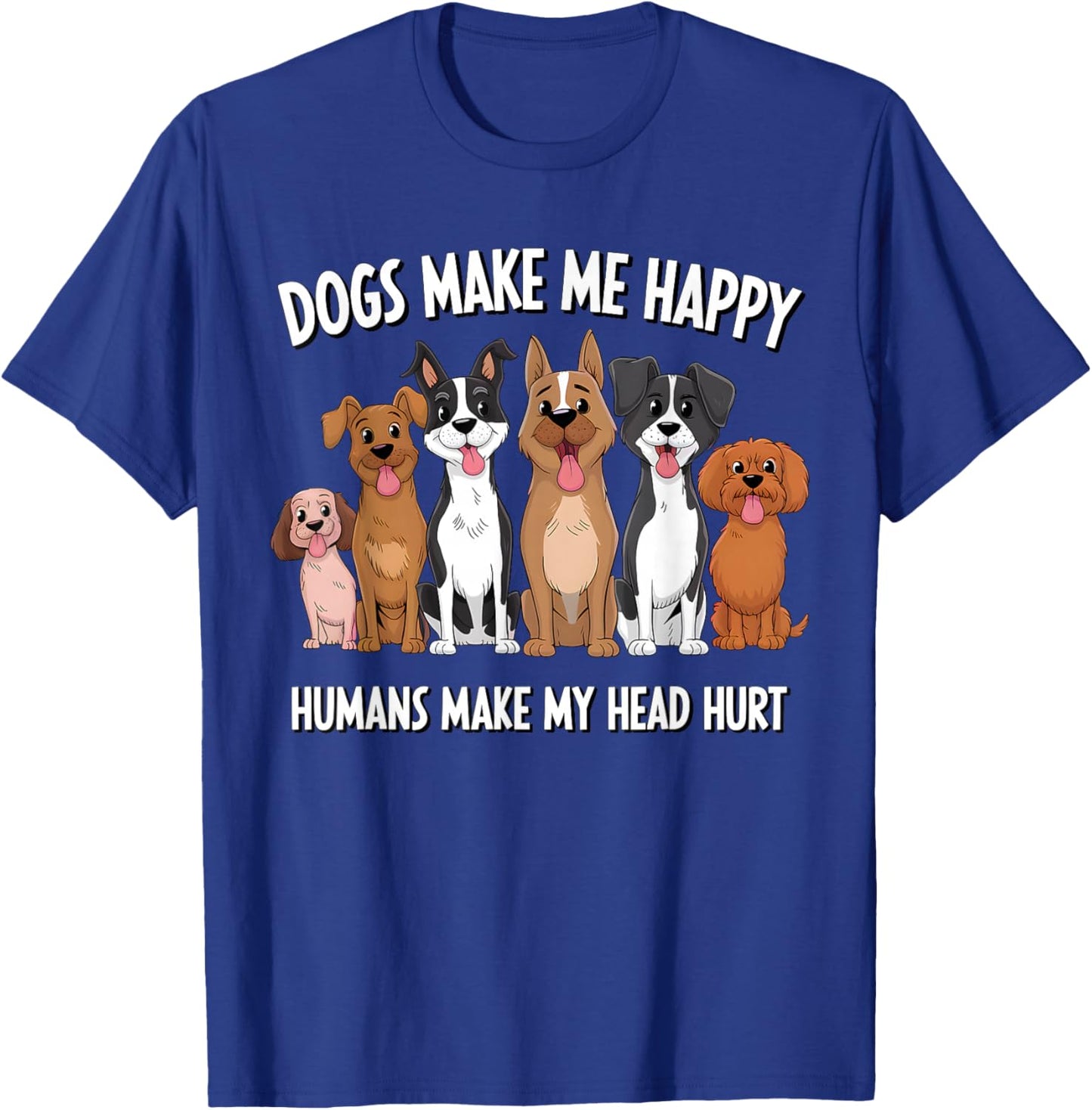 Funny Dogs Make Me Happy Humans Make My Head Hurt Dog Lover T-Shirt - T-Shirt | Royal