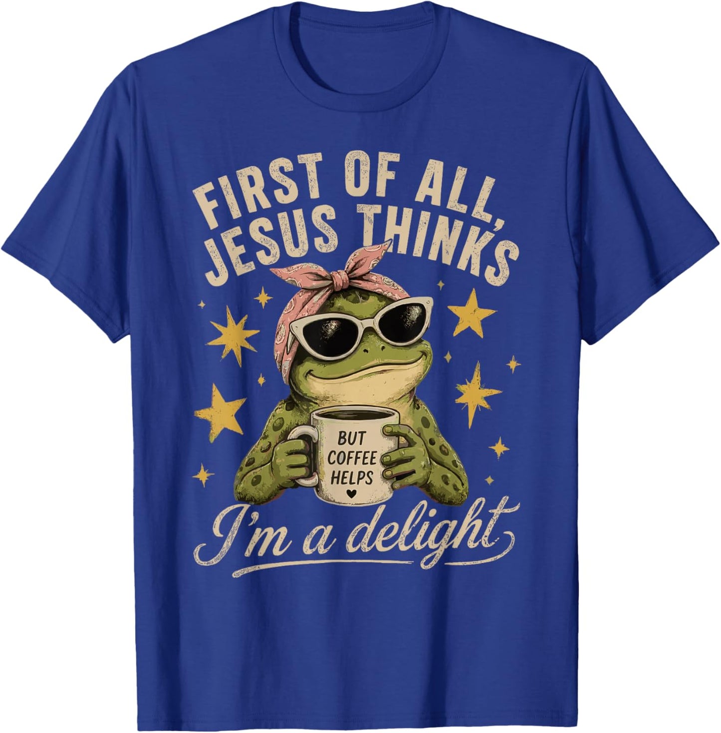 First of All Jesus Thinks I'm A Delight T-Shirt - T-Shirt | Royal