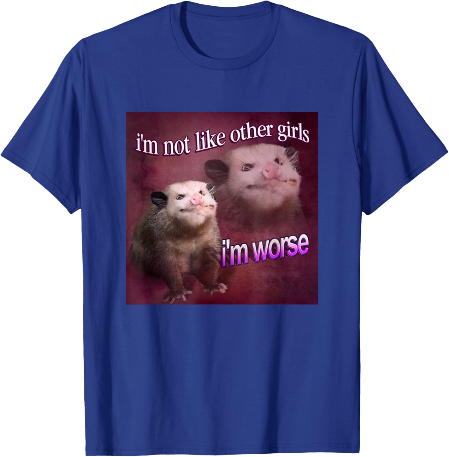 I'm not Like Other Girls, I'm Worse Possum Meme Queen T-Shirt - T-Shirt | Royal