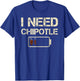 I Need Chipotle Funny Chili Pepper Hot Mexican Food Lovers T-Shirt - T-Shirt | Royal