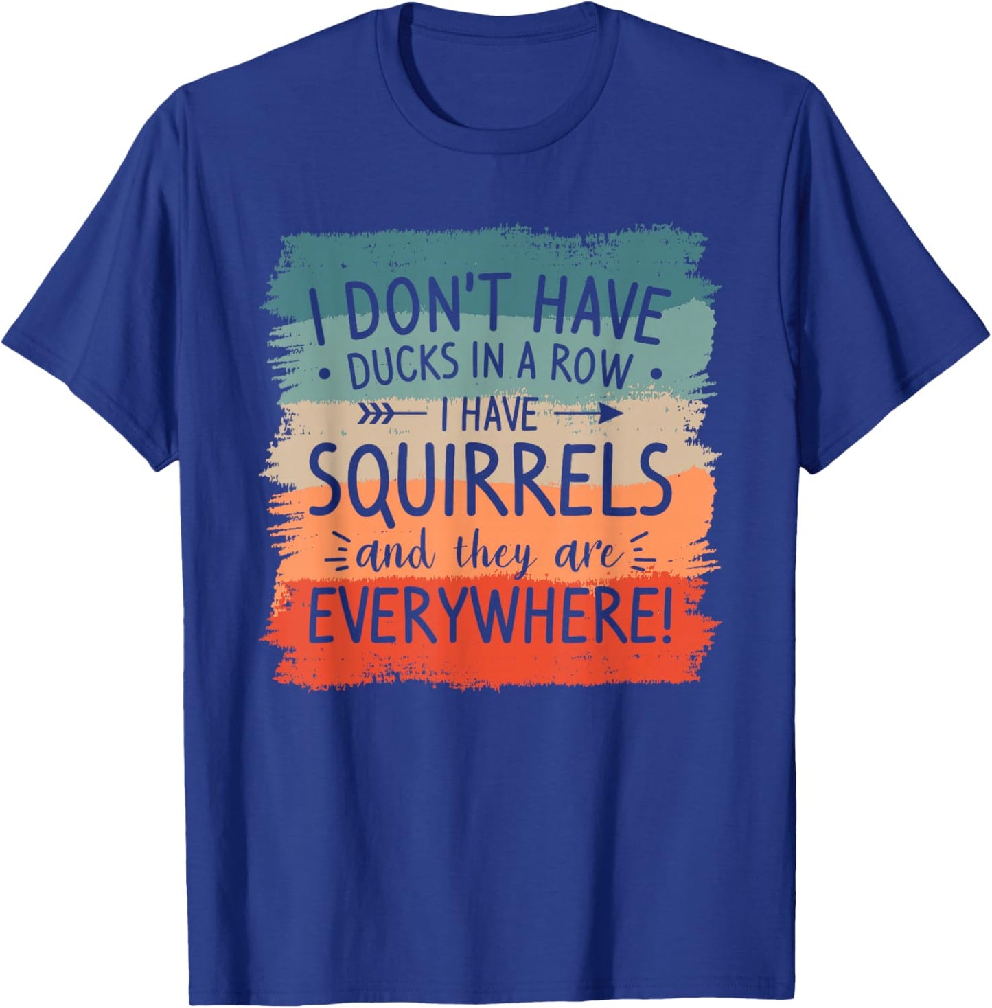 I Don't Have Ducks In A Row Squirrels Everywhere T-Shirt - T-Shirt | Royal