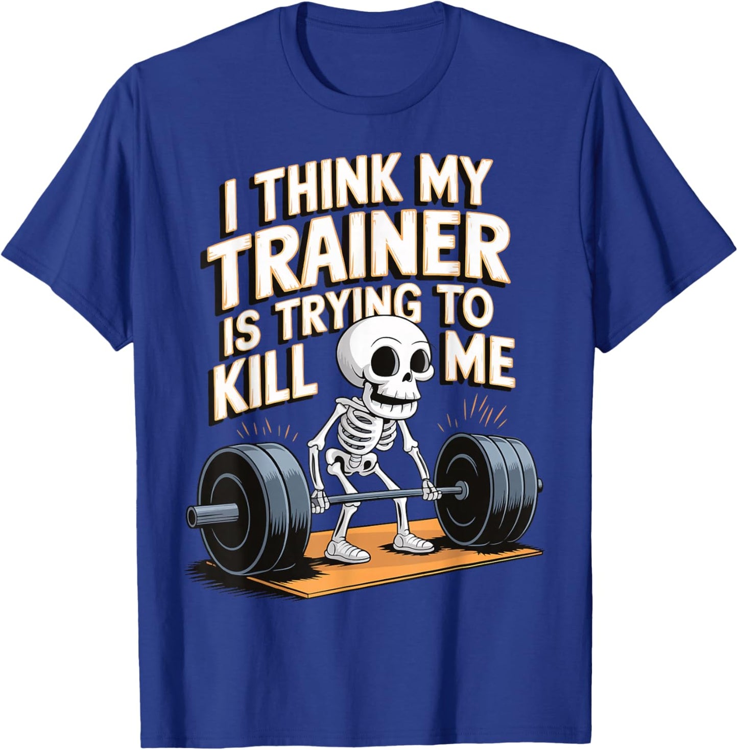 I Think My Trainer Is Trying To Kill Me T-Shirt - T-Shirt | Royal