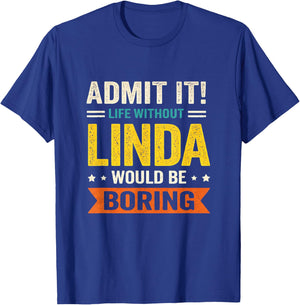 Admit It Life Without Linda Would Be Boring Funny Name Joke T-Shirt - T-Shirt | Royal