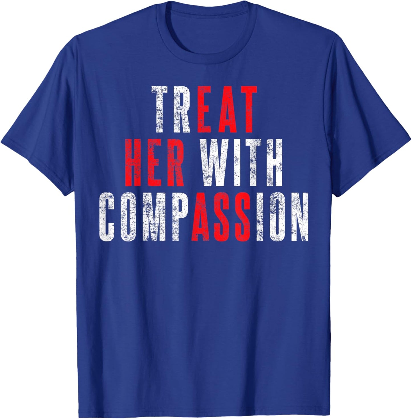 Treat Her with Compassion Funny Quote T-Shirt - T-Shirt | Royal