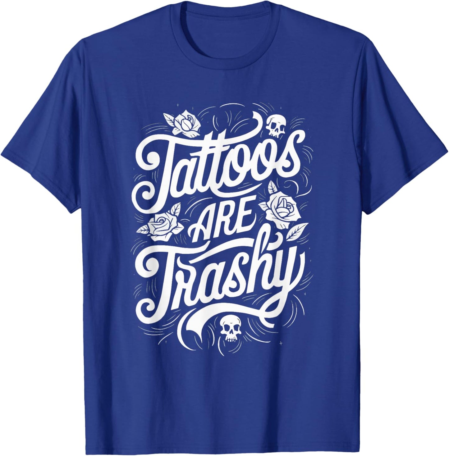 Tattoos Are Trashy T-Shirt - T-Shirt | Royal