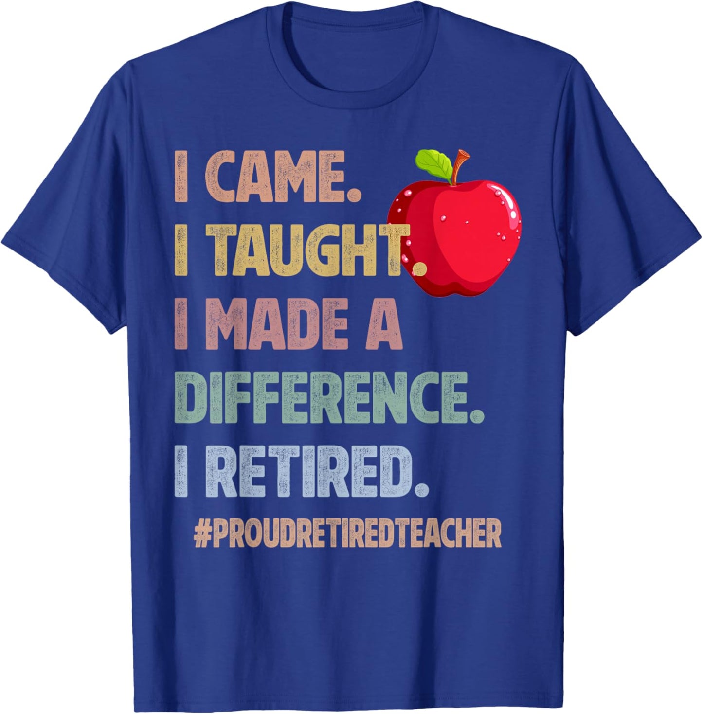 I Came Taught Made a Difference Proud Retired Teacher 2026 T-Shirt - T-Shirt | Royal