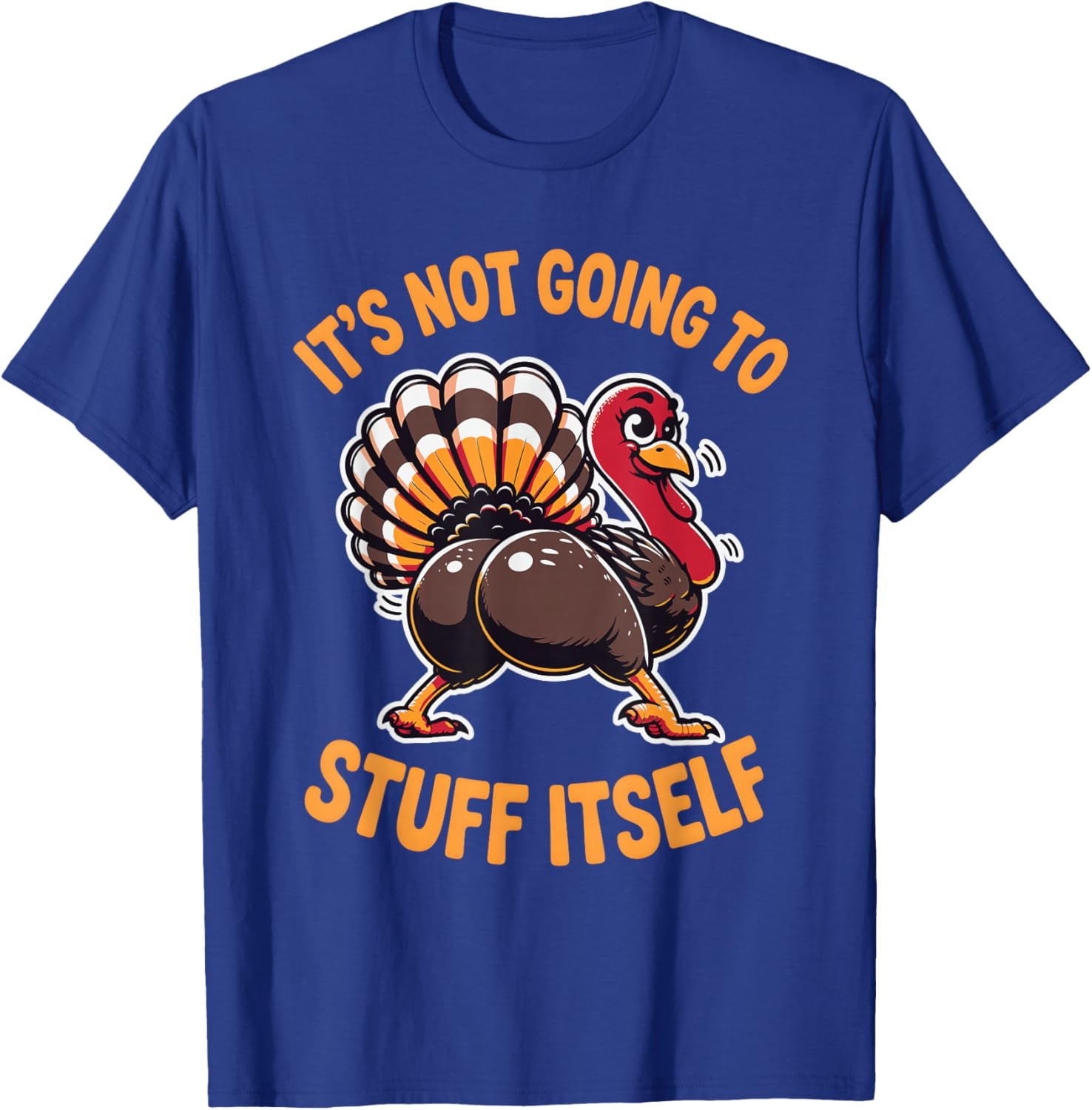 Its Not Going to Stuff Itself Adult Humor Thanksgiving T-Shirt - T-Shirt | Royal