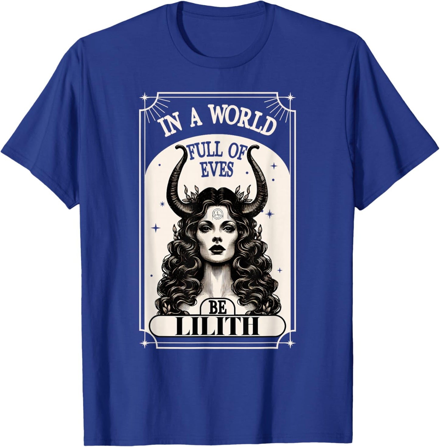 Lilith In A World Full Of Eves Be A Lilith Goddess T-Shirt - T-Shirt | Royal