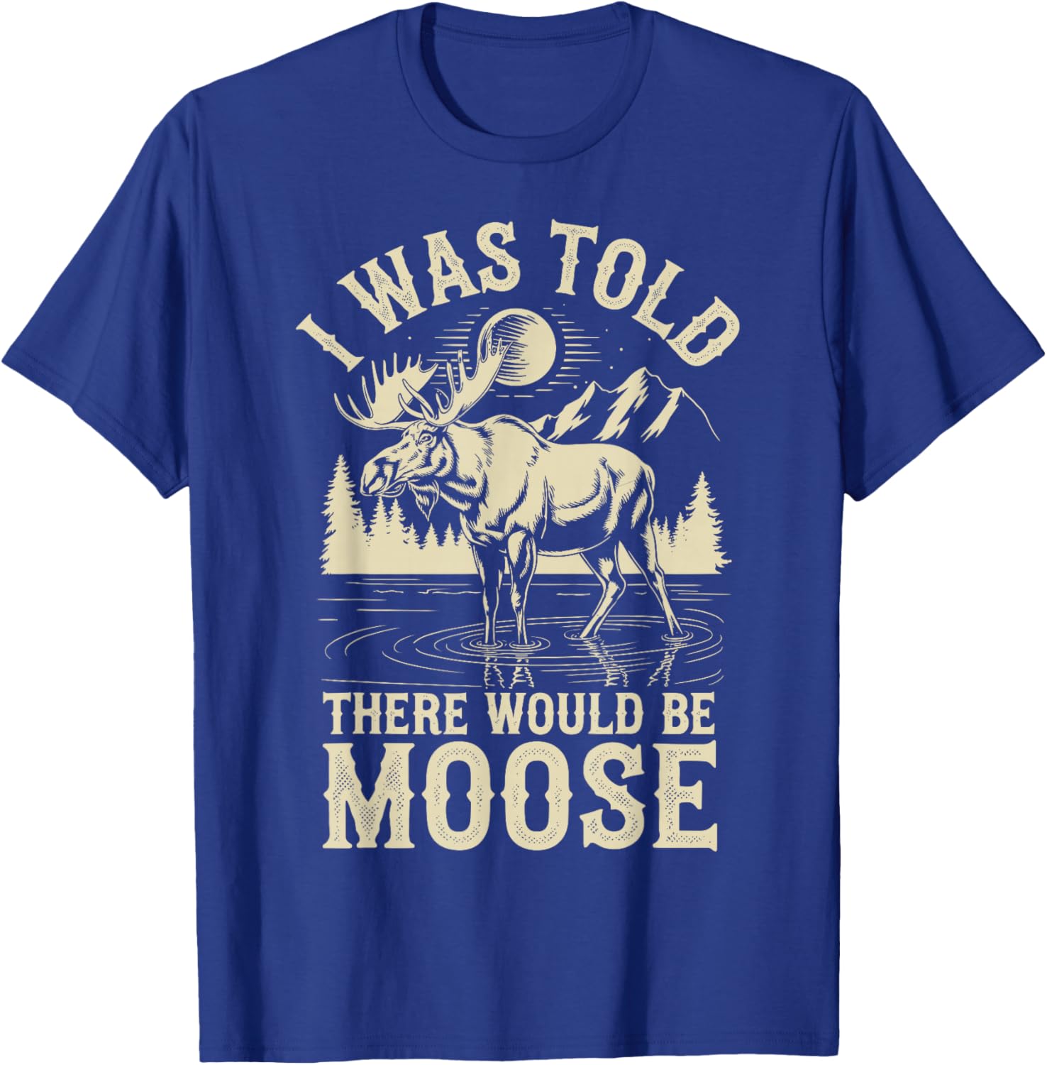 I Was Told There Would Be Moose T-Shirt - T-Shirt | Royal