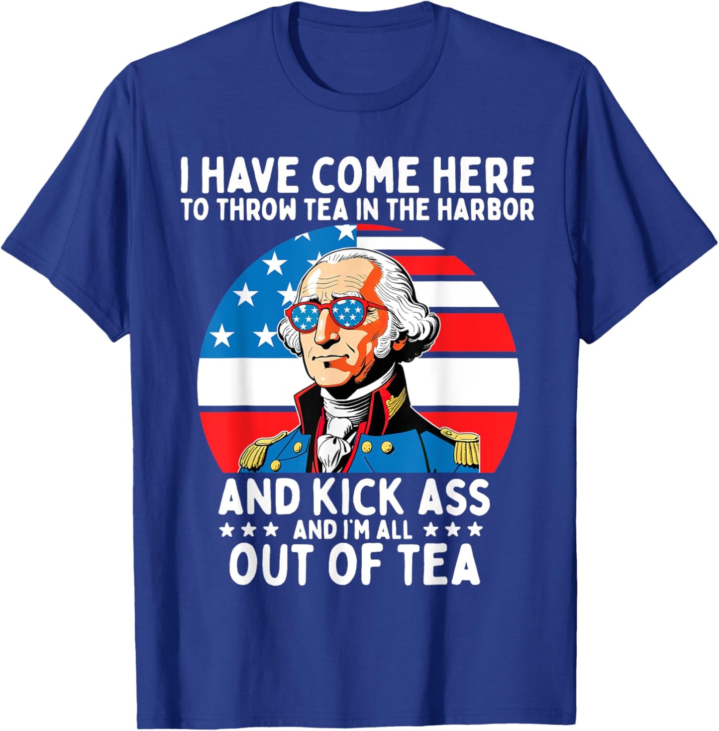 I Have Come Here to Throw Tea George Washington 4th of July Women Men T-Shirt - T-Shirt | Royal