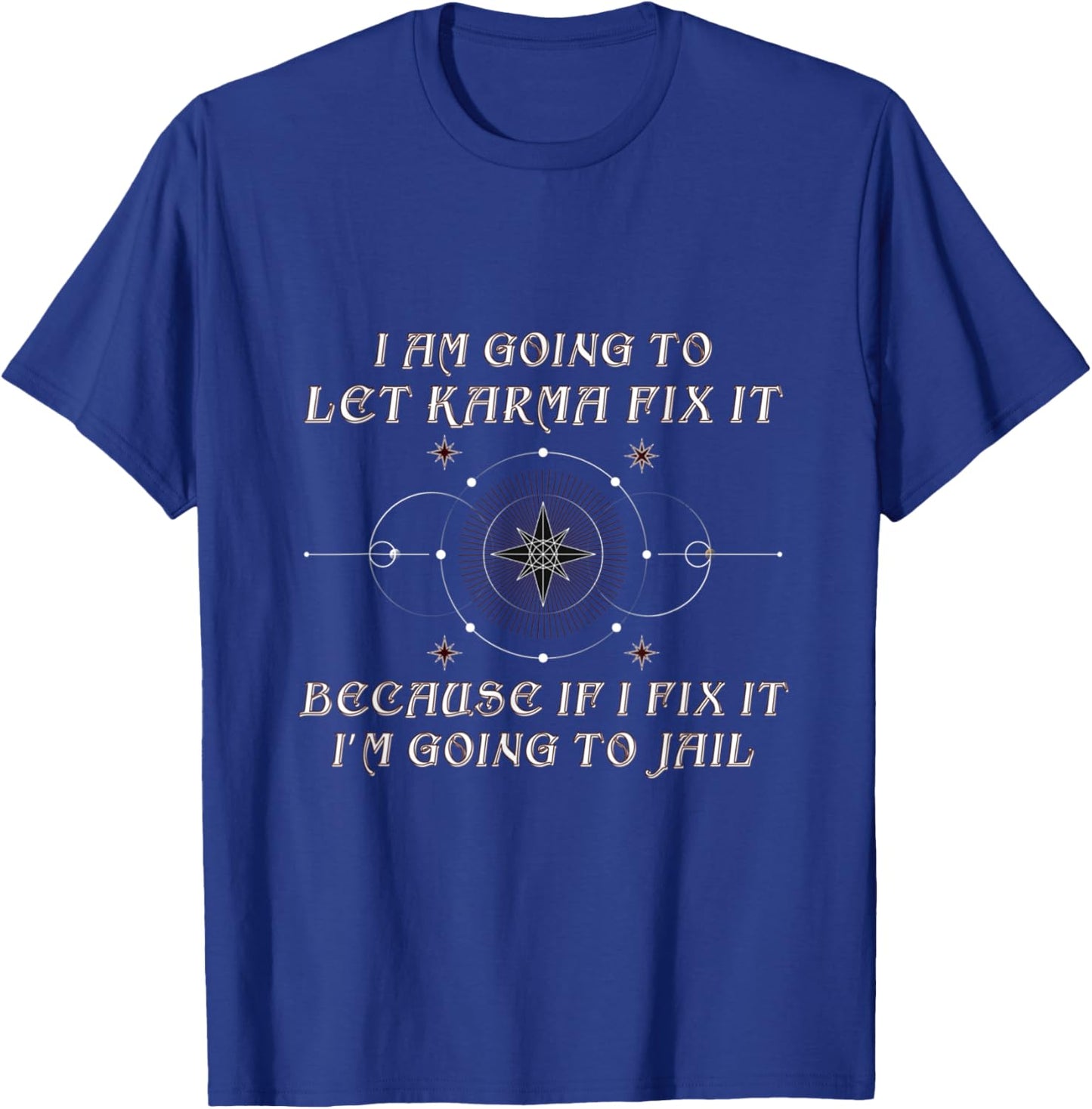 I Am Going To let Karma Fix It Because If I Fix It Funny T-Shirt - T-Shirt | Royal