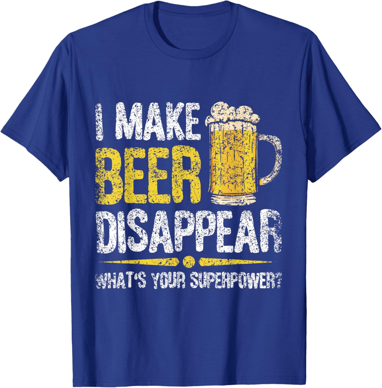 I Make Beer Disappear What's Your Superpower Beers Beer T-Shirt - T-Shirt | Royal