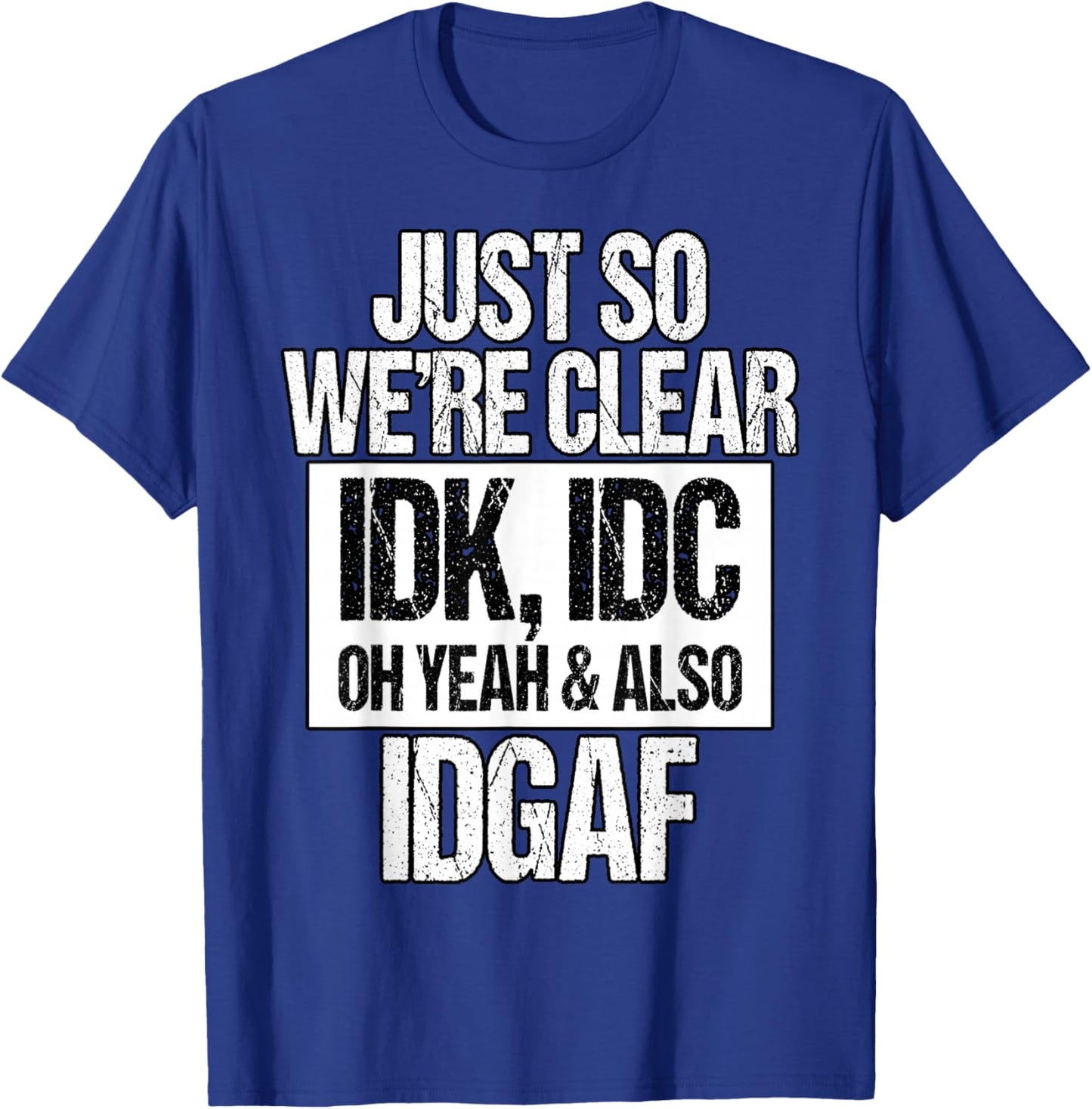 Funny IDK IDC IDGAF Sarcastic Attitude Quote T-Shirt - T-Shirt | Royal