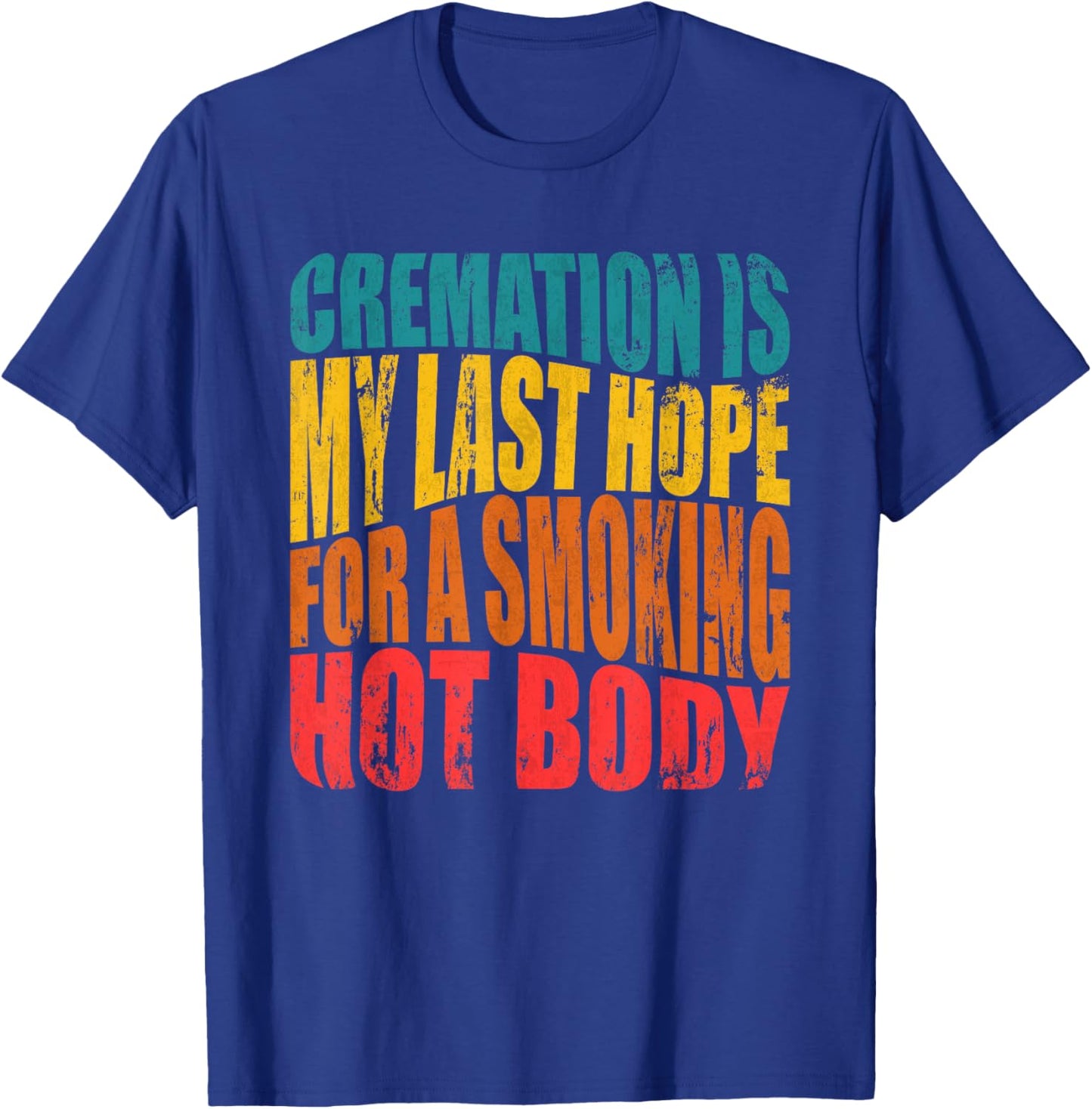 Cremation Is My Last Hope For A Smoking Hot Body T-Shirt - T-Shirt | Royal