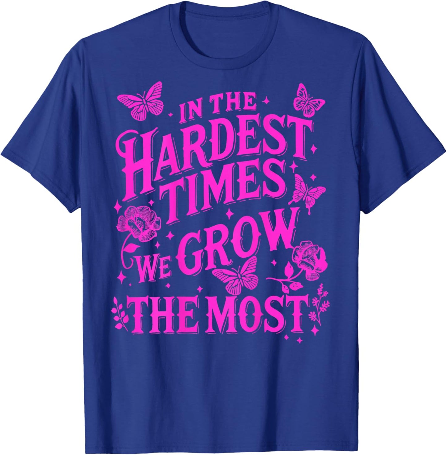 In The Hardest Times We Grow The Most T-Shirt - T-Shirt | Royal