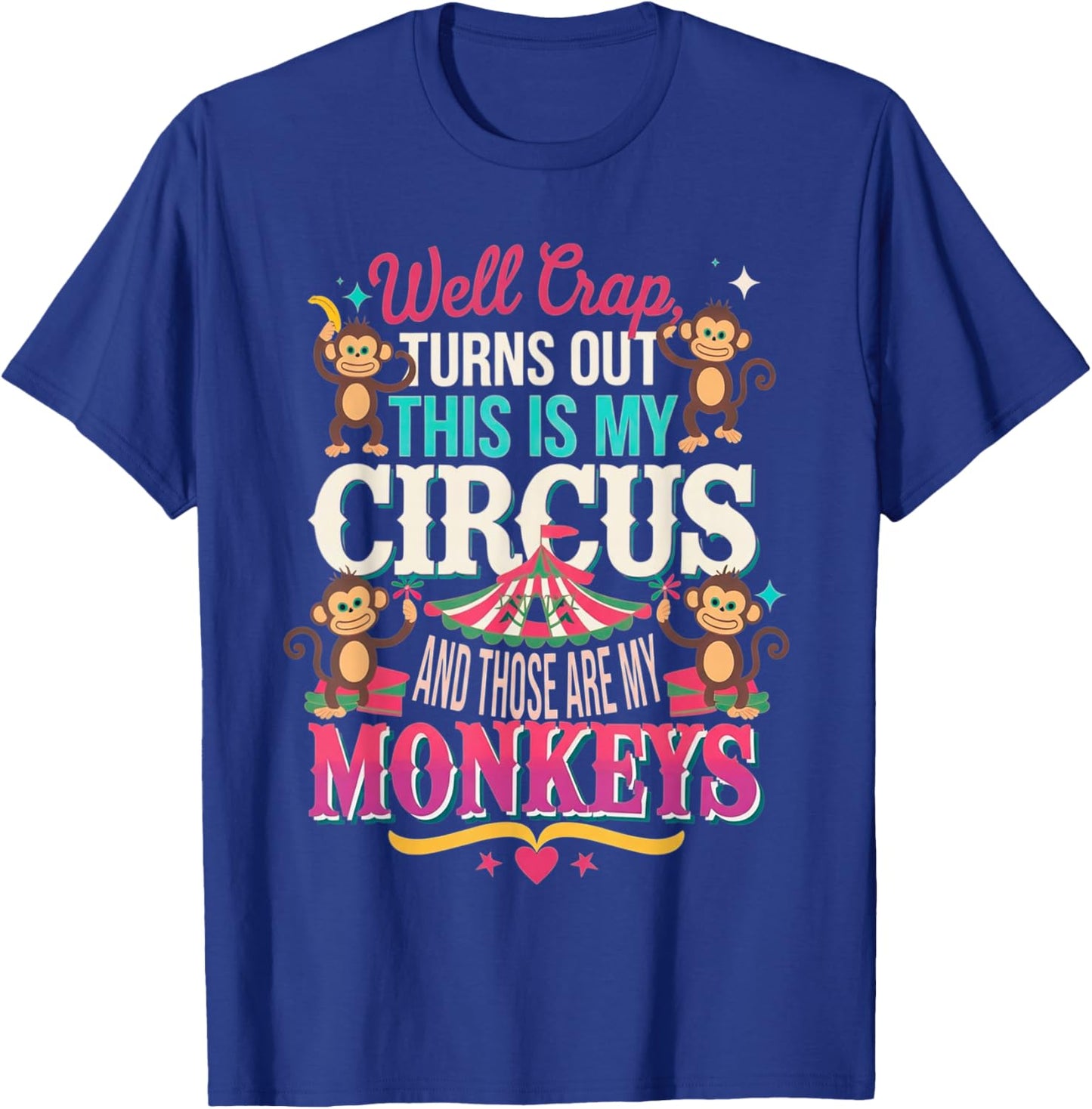 Well Crap Turns Out This is My Circus Those are My Monkeys T-Shirt - T-Shirt | Royal