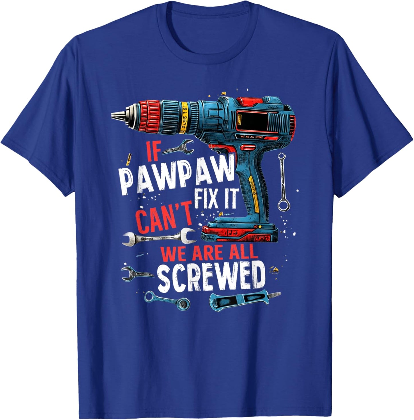 If Pawpaw Can't Fix It We're All Screwed Father's Day Men T-Shirt - T-Shirt | Royal
