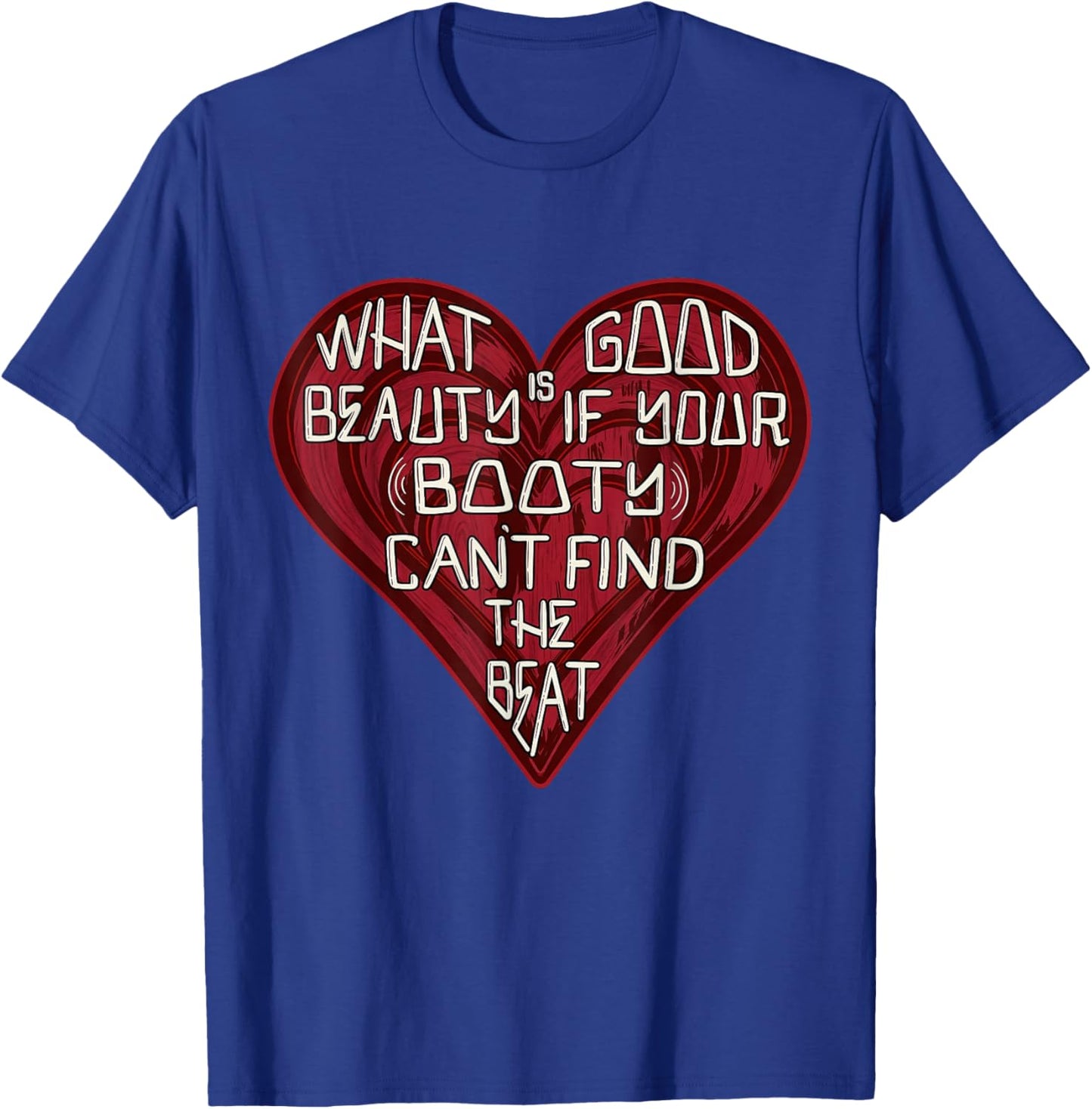 Funny What Good is Beauty if Your Booty Can’t Find The Beat T-Shirt - T-Shirt | Royal