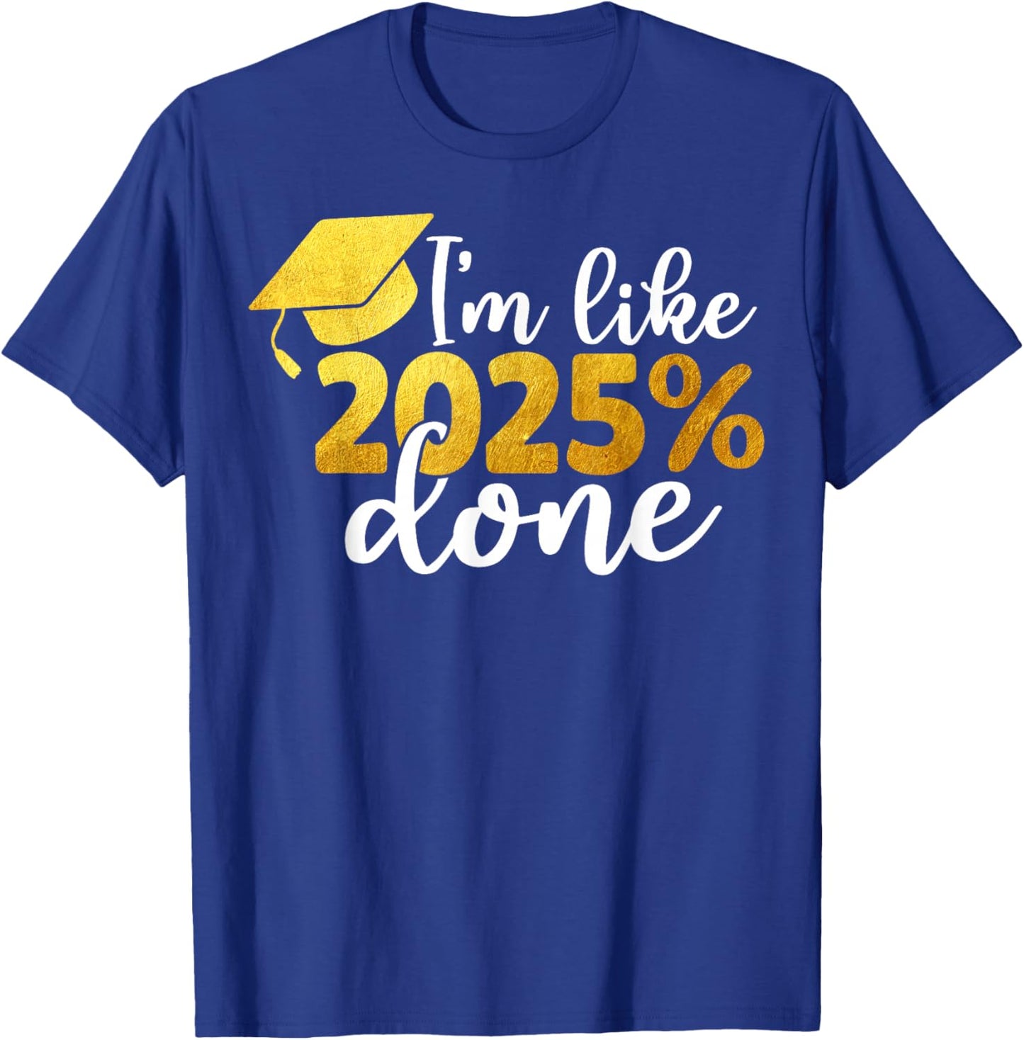 I'm Like 2025% Done Senior Class of 2025 Graduation Graduate T-Shirt - T-Shirt | Royal