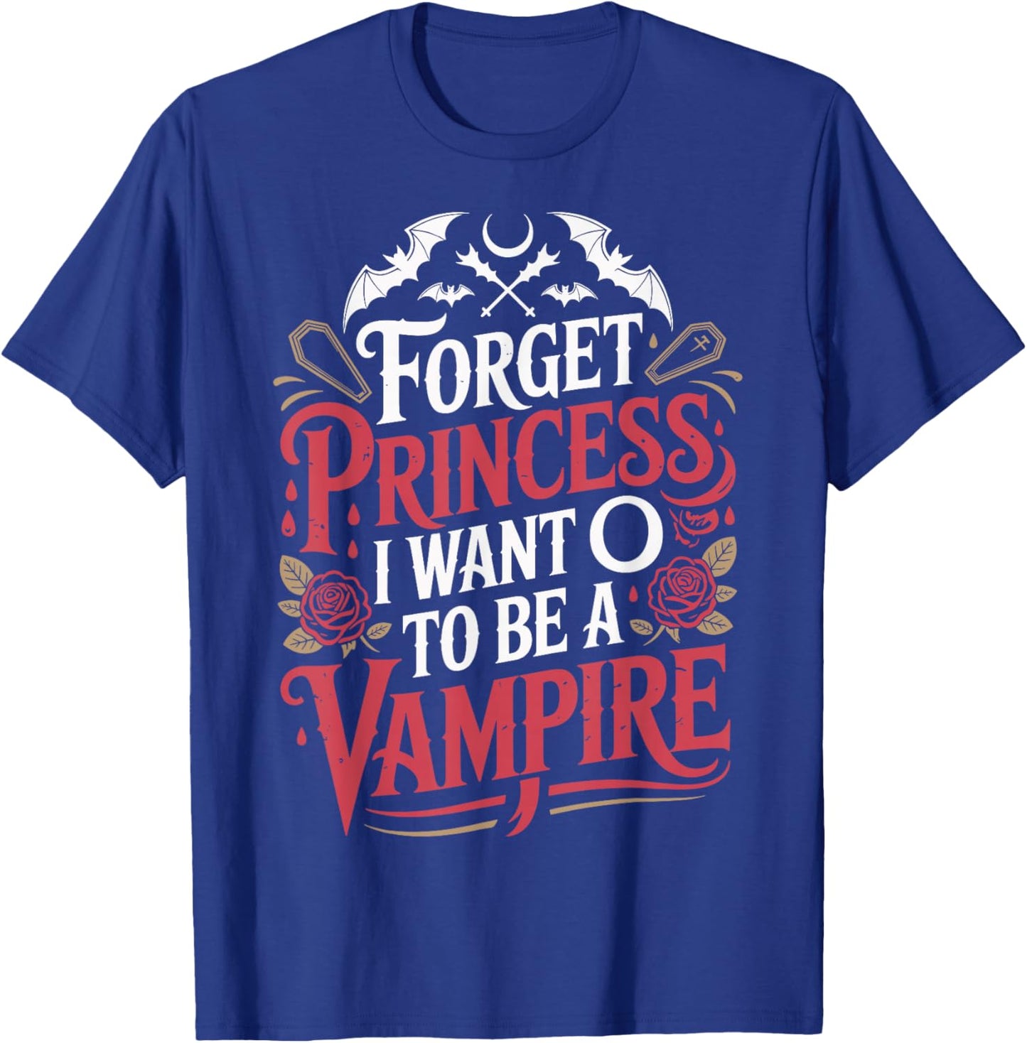 Forget Princess I Want to Be A Vampire T-Shirt - T-Shirt | Royal