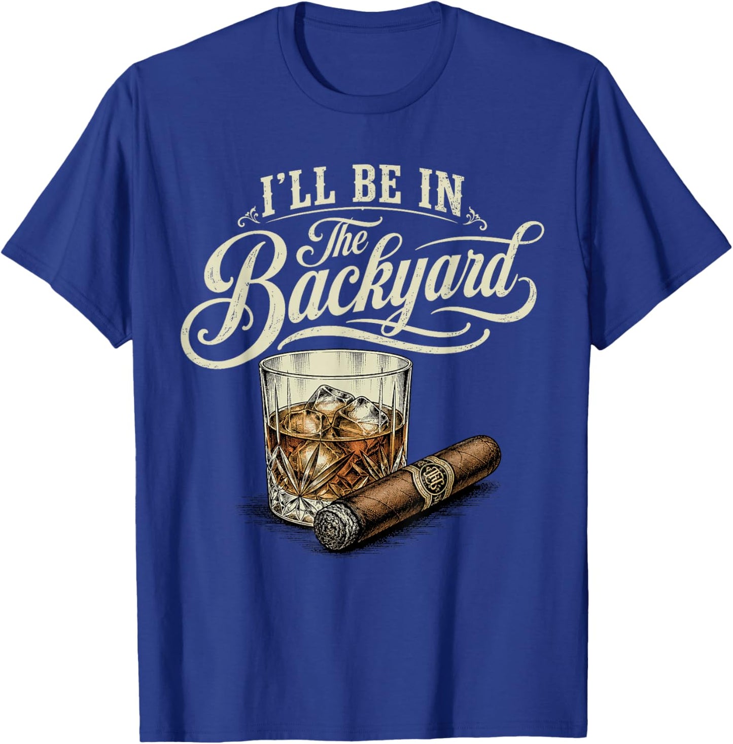 I'll Be in The Backyard Funny Cigar Bourbon Whiskey Lover T-Shirt - T-Shirt | Royal
