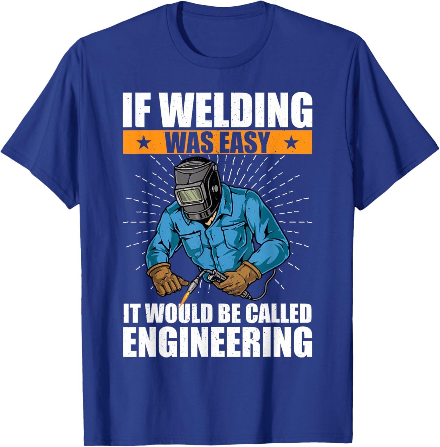 If Welding Was Easy It Would Be Called Engineering Funny T-Shirt - T-Shirt | Royal