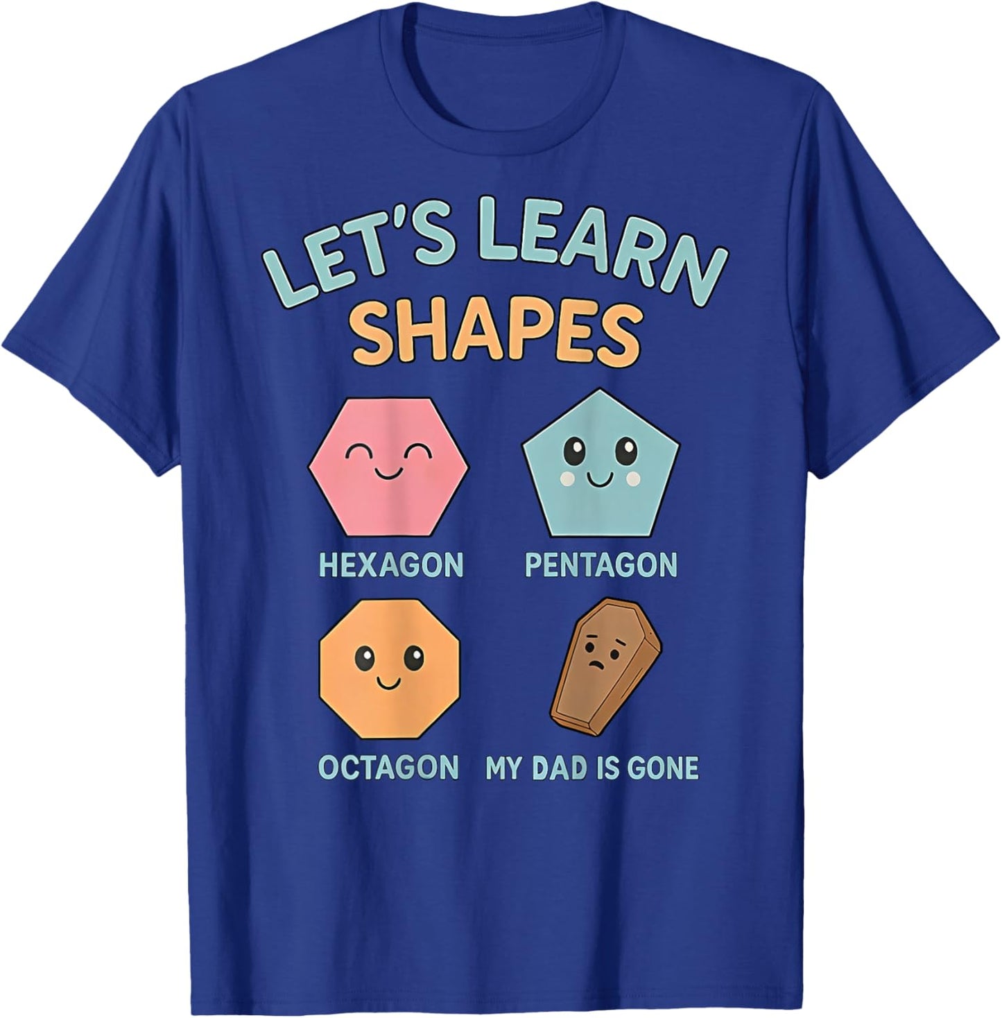 Let's Learn Shapes My dad is Gone T-Shirt - T-Shirt | Royal