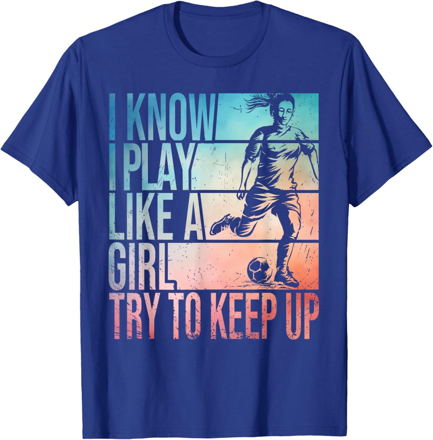 I Know I Play Like A Girl Try To Keep Up Girls Soccer Player T-Shirt - T-Shirt | Royal