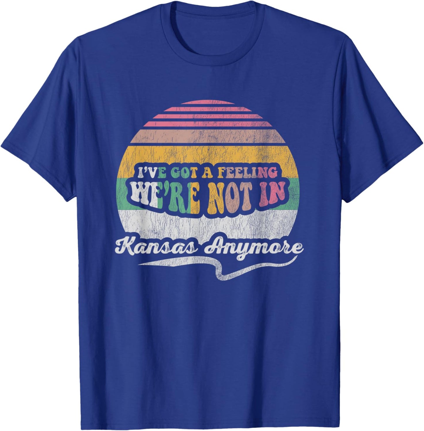 I've Got A Feeling We're Not In Kansas Anymore T-Shirt - T-Shirt | Royal
