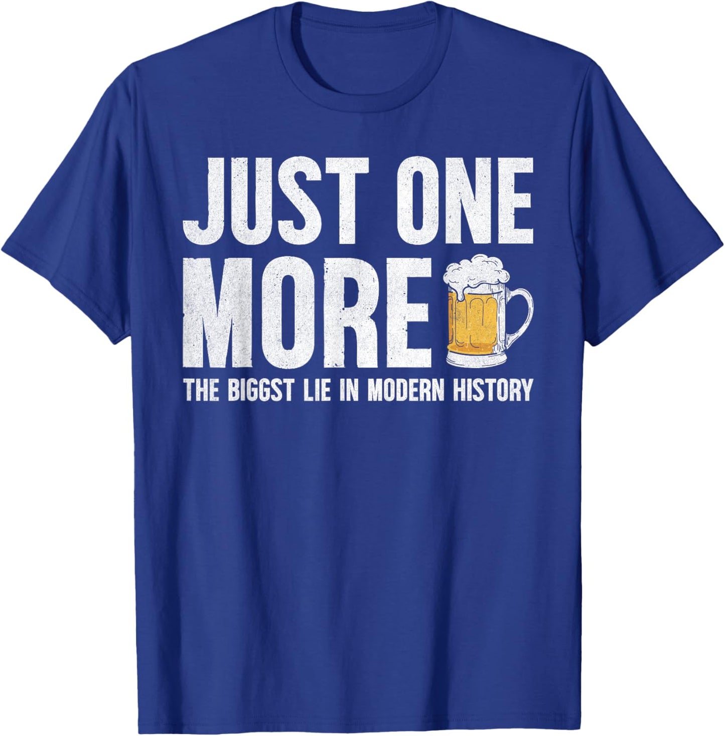 Just one more beer the biggest lie in modern history T-Shirt - T-Shirt | Royal