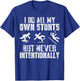 I Do All My Own Stunts Just Never Intentionally Sarcastic T-Shirt - T-Shirt | Royal