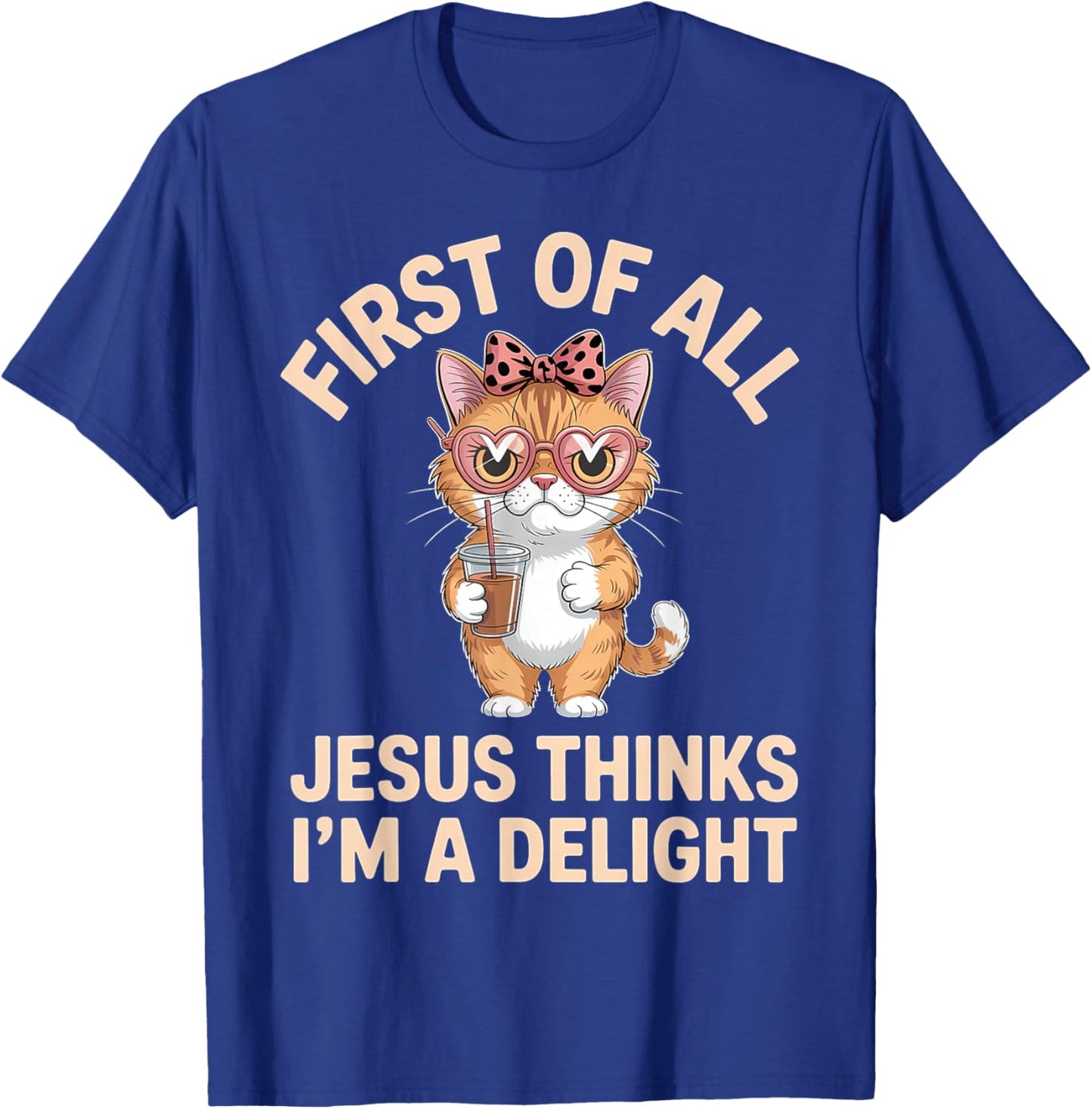 First of All Jesus Thinks I'm A Delight T-Shirt - T-Shirt | Royal