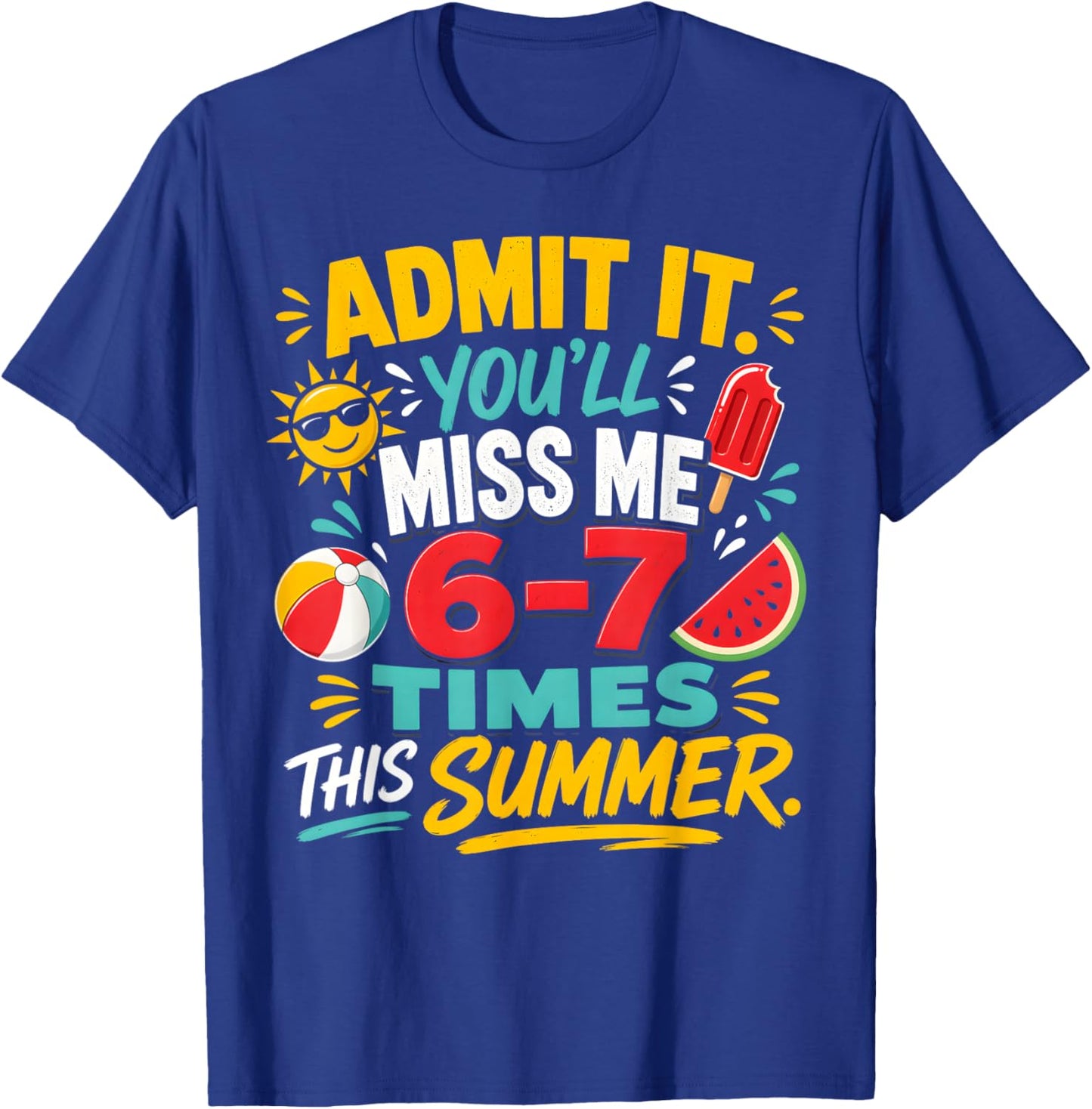 Admit It You'll Miss Me 6-7 Times This Summer Students Funny T-Shirt - T-Shirt | Royal